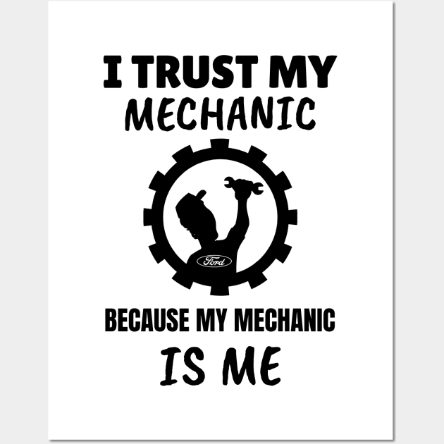 I Trust my Mechanic Because My Mechanic is me (Ford) Wall Art by M is for Max